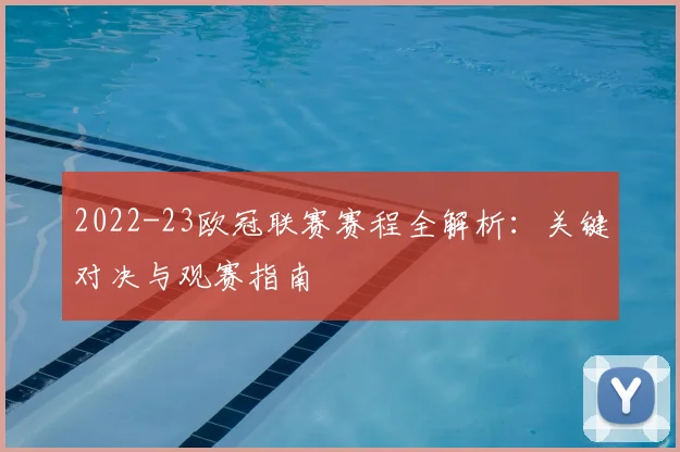 2022-23欧冠联赛赛程全解析：关键对决与观赛指南